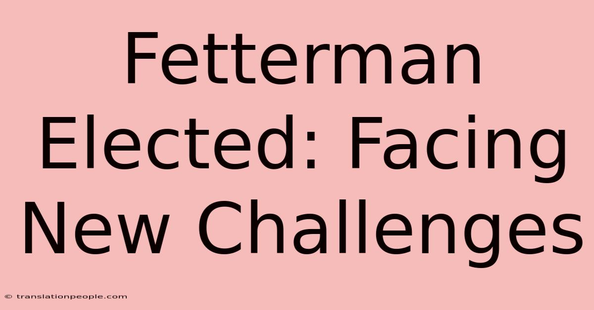 Fetterman Elected: Facing New Challenges