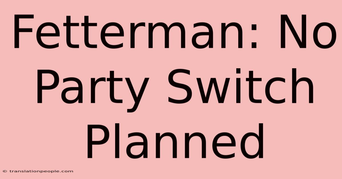 Fetterman: No Party Switch Planned