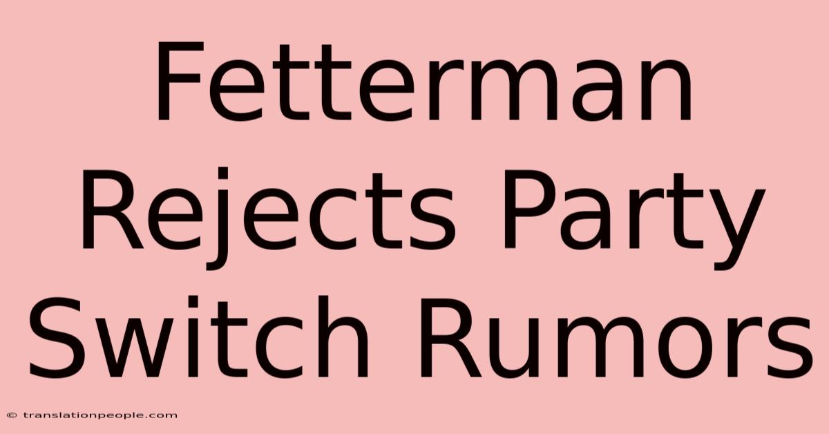 Fetterman Rejects Party Switch Rumors