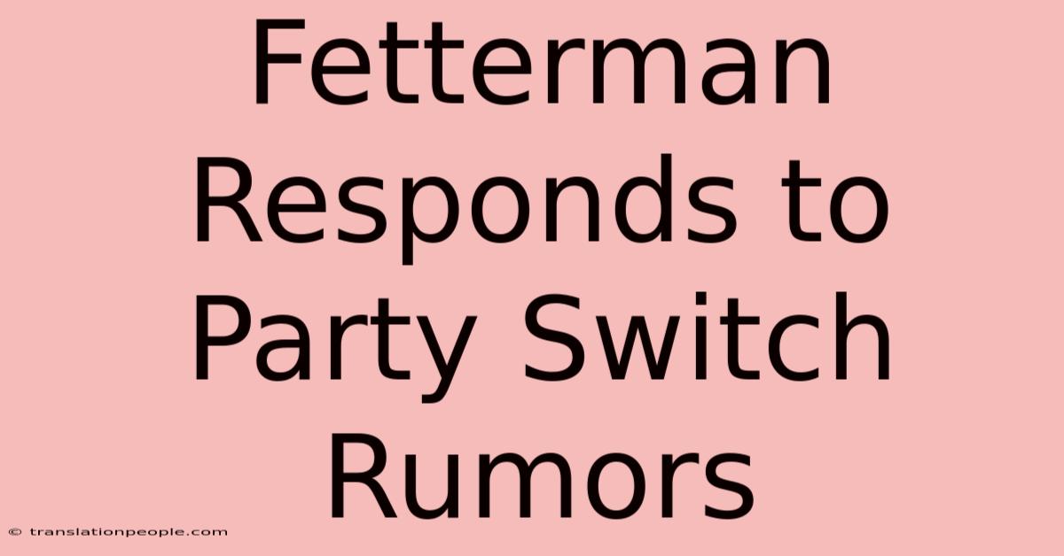 Fetterman Responds To Party Switch Rumors