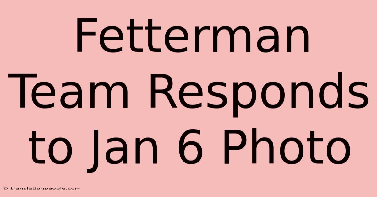 Fetterman Team Responds To Jan 6 Photo