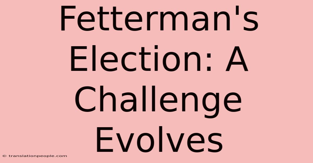 Fetterman's Election: A Challenge Evolves