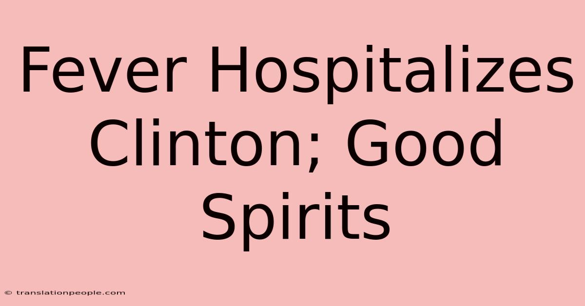 Fever Hospitalizes Clinton; Good Spirits