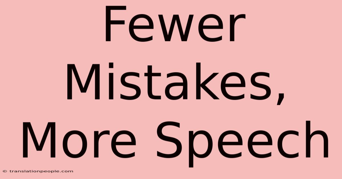 Fewer Mistakes, More Speech