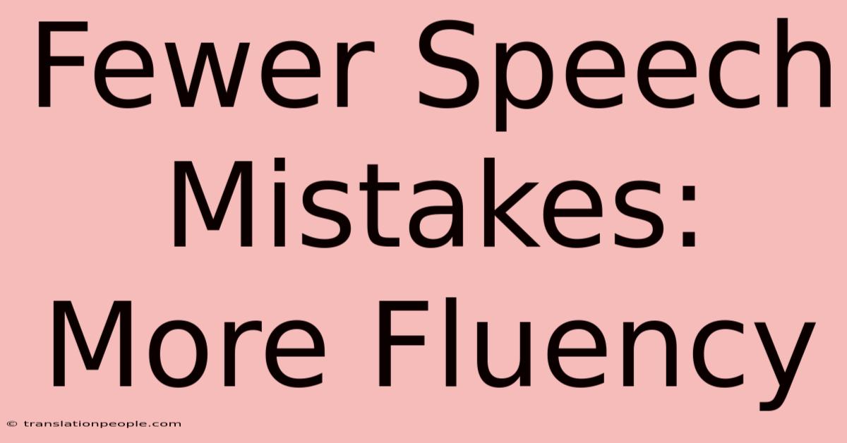 Fewer Speech Mistakes: More Fluency