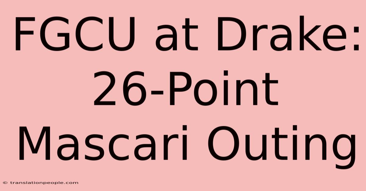 FGCU At Drake: 26-Point Mascari Outing