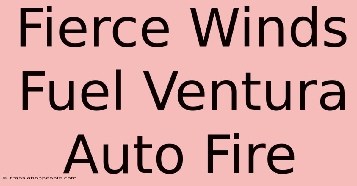 Fierce Winds Fuel Ventura Auto Fire