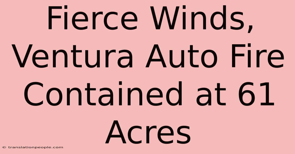 Fierce Winds, Ventura Auto Fire Contained At 61 Acres