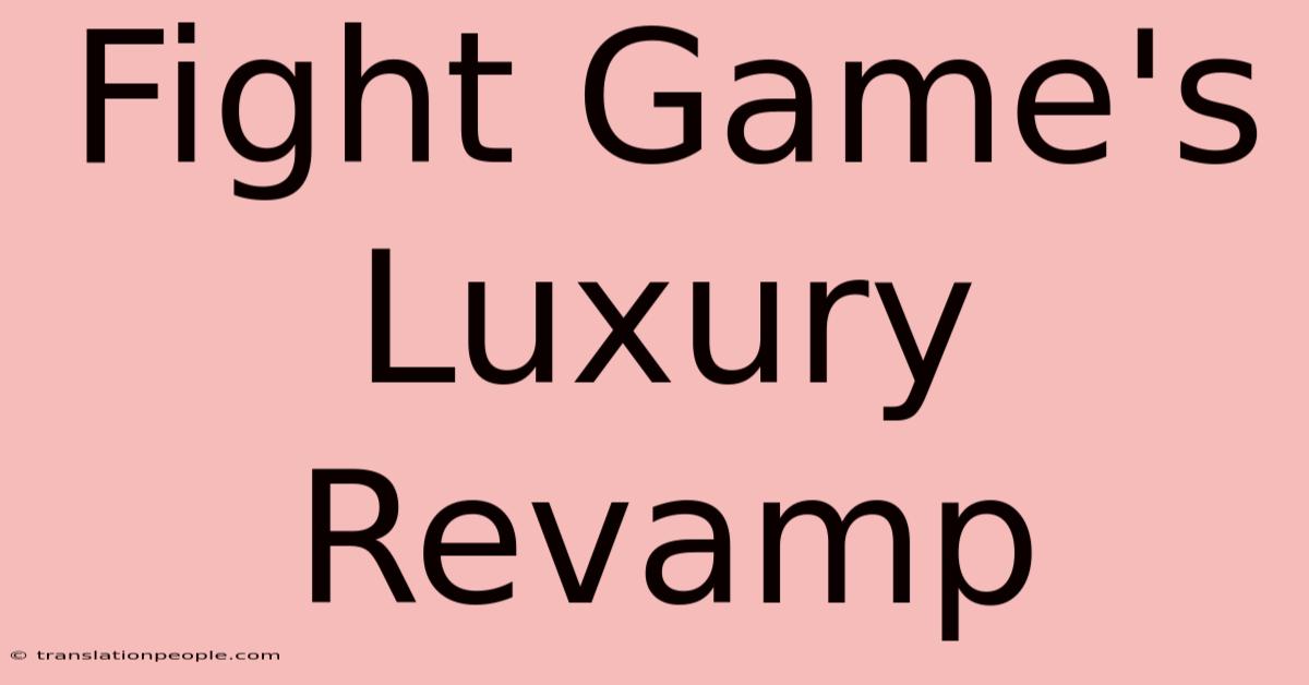 Fight Game's Luxury Revamp