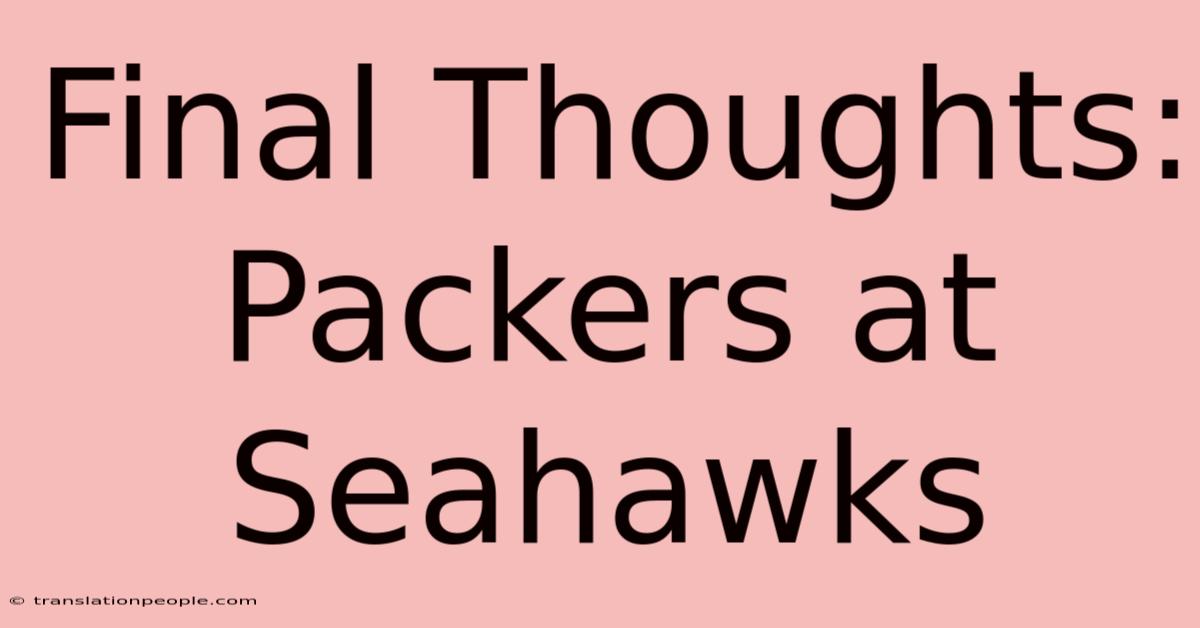 Final Thoughts: Packers At Seahawks