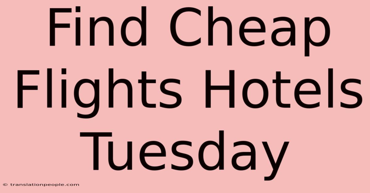 Find Cheap Flights Hotels Tuesday