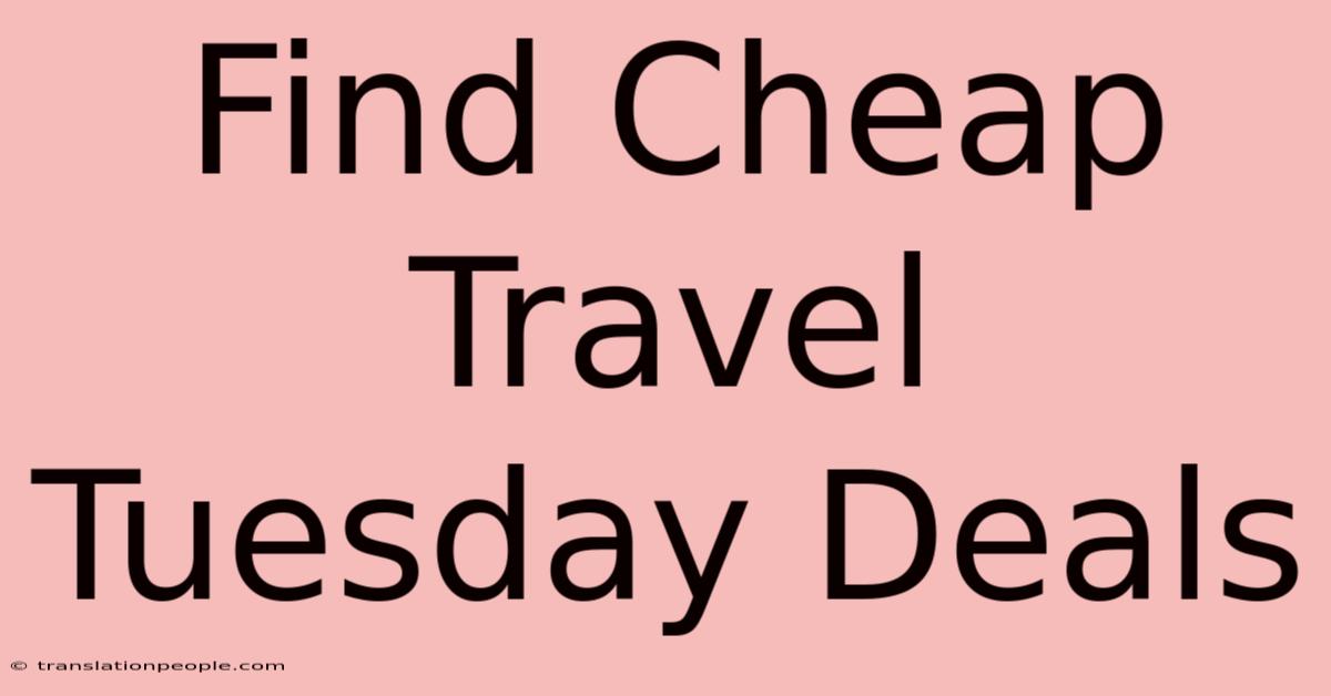 Find Cheap Travel Tuesday Deals