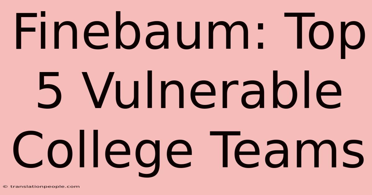 Finebaum: Top 5 Vulnerable College Teams