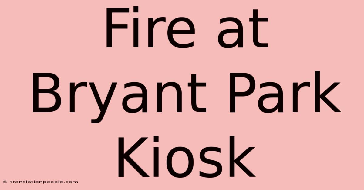 Fire At Bryant Park Kiosk