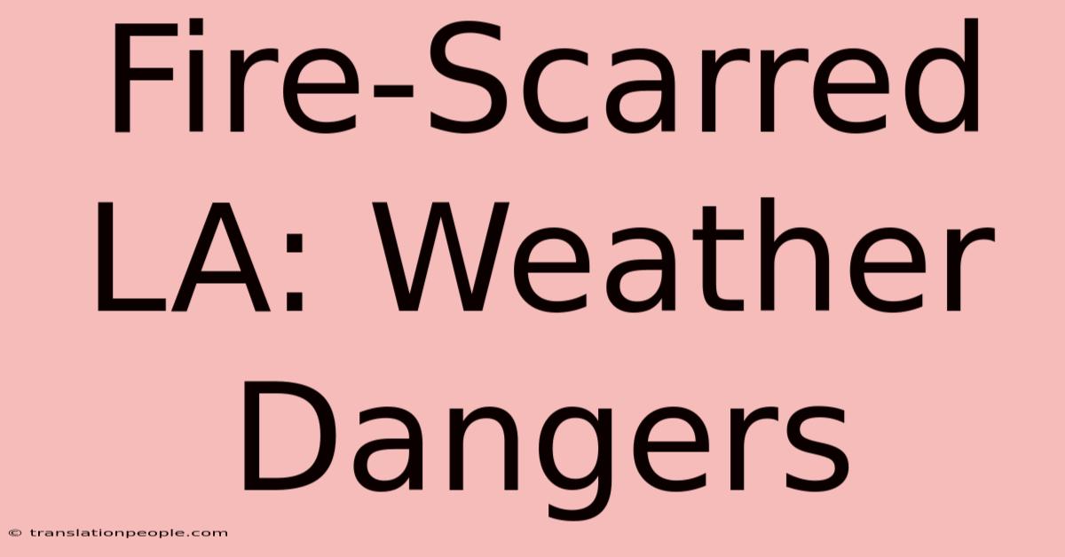 Fire-Scarred LA: Weather Dangers