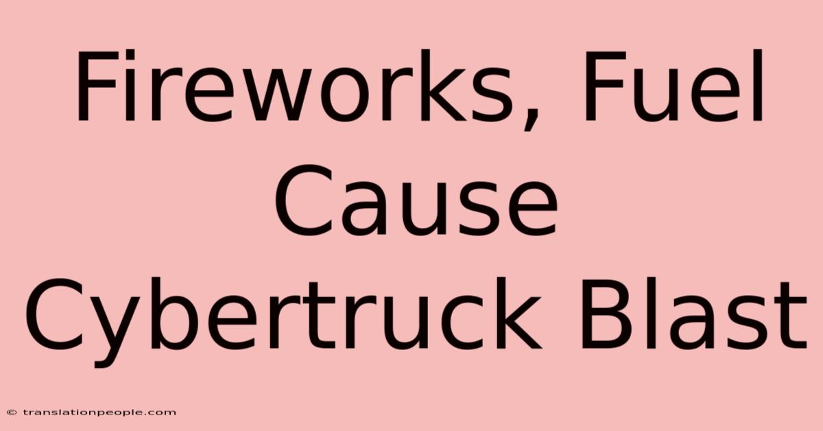 Fireworks, Fuel Cause Cybertruck Blast