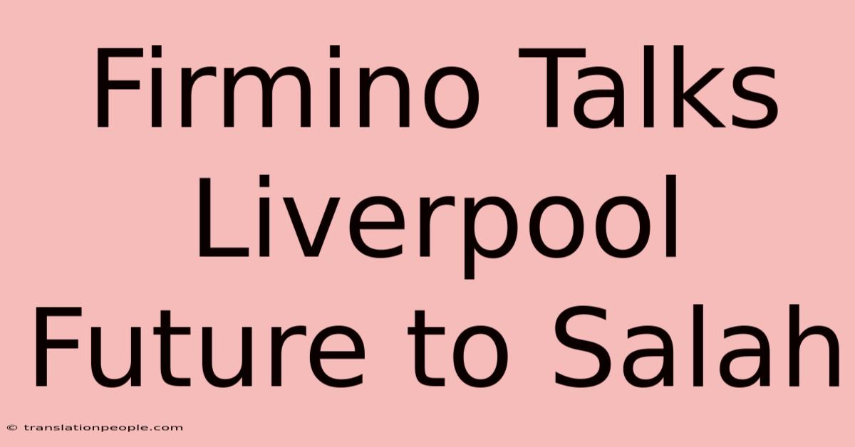 Firmino Talks Liverpool Future To Salah