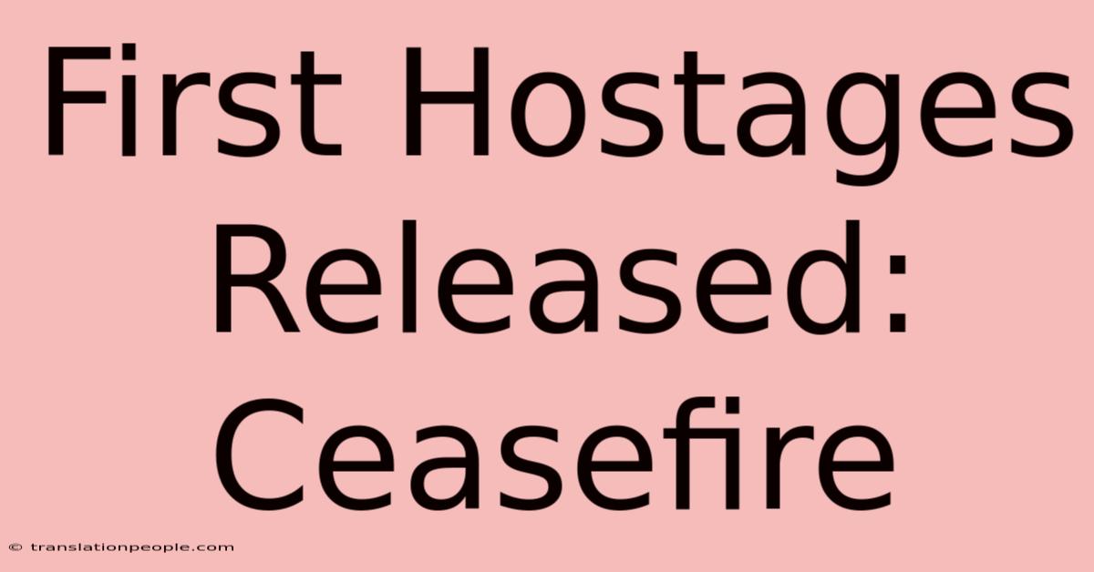 First Hostages Released: Ceasefire