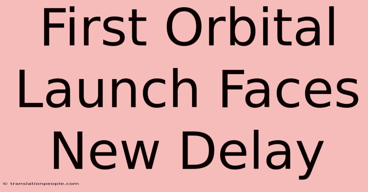 First Orbital Launch Faces New Delay