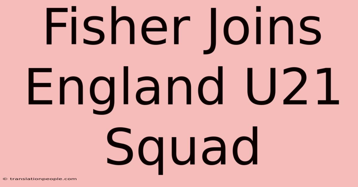 Fisher Joins England U21 Squad