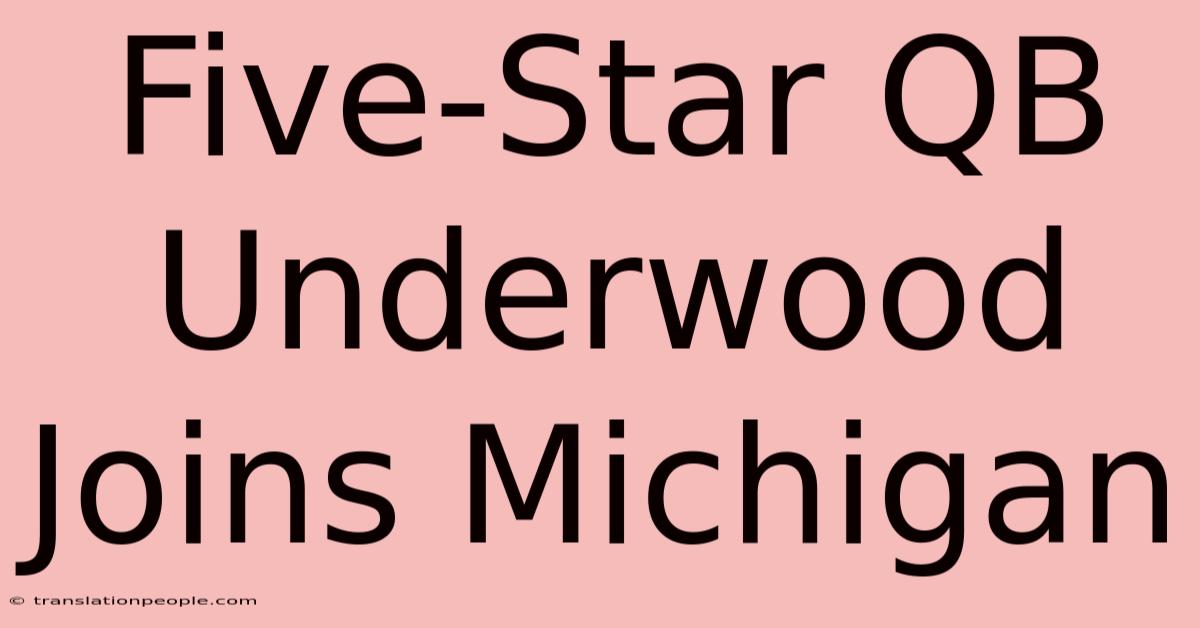 Five-Star QB Underwood Joins Michigan