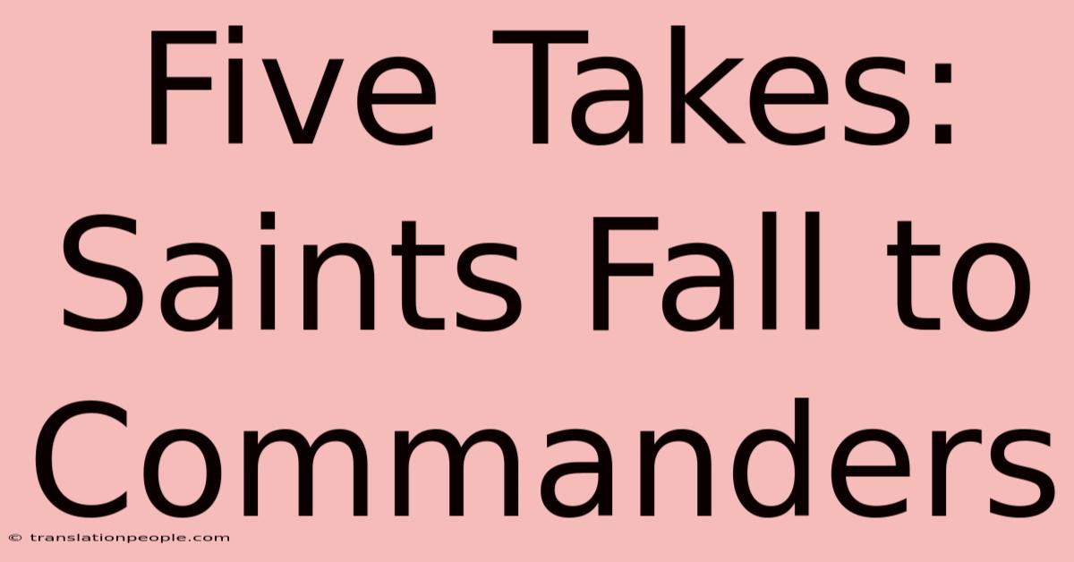 Five Takes: Saints Fall To Commanders