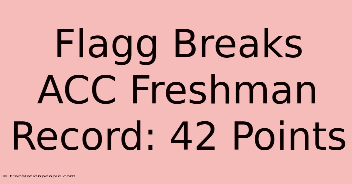 Flagg Breaks ACC Freshman Record: 42 Points