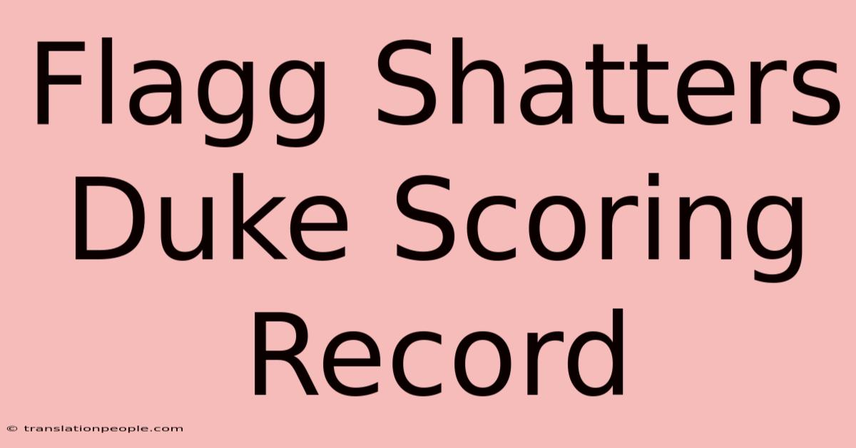 Flagg Shatters Duke Scoring Record