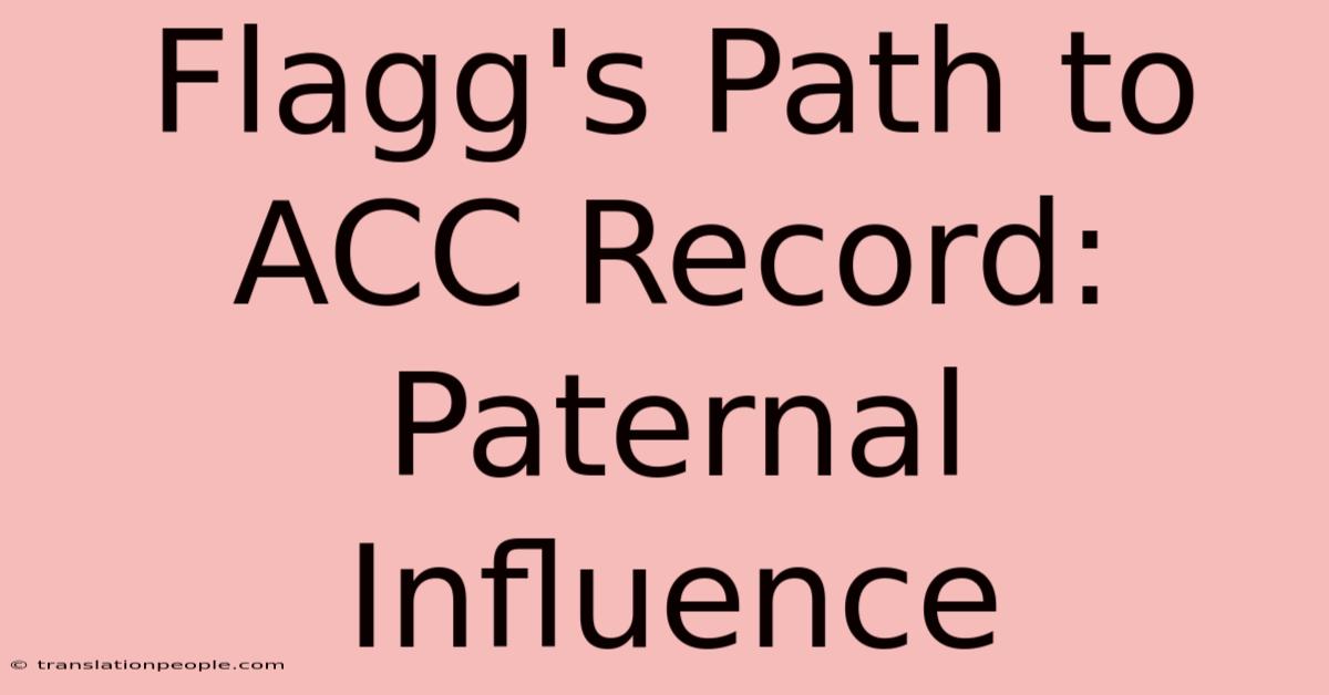 Flagg's Path To ACC Record: Paternal Influence