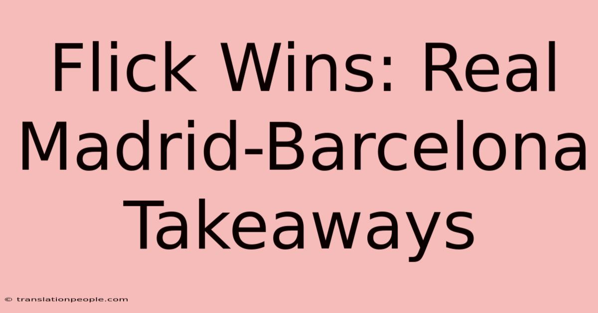 Flick Wins: Real Madrid-Barcelona Takeaways