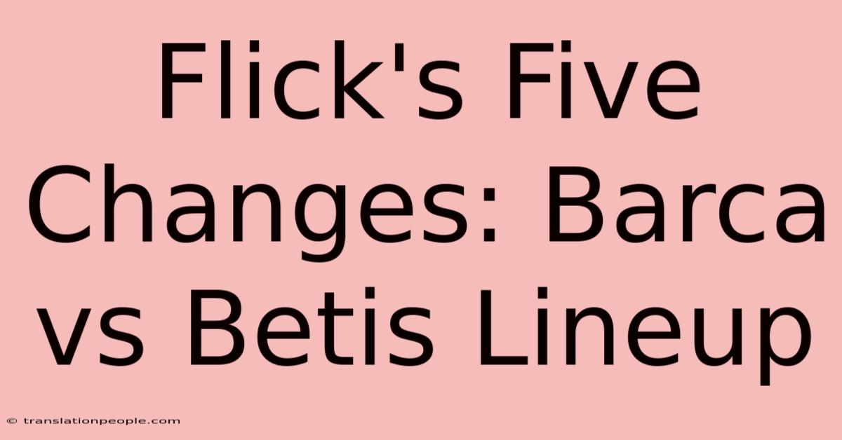 Flick's Five Changes: Barca Vs Betis Lineup