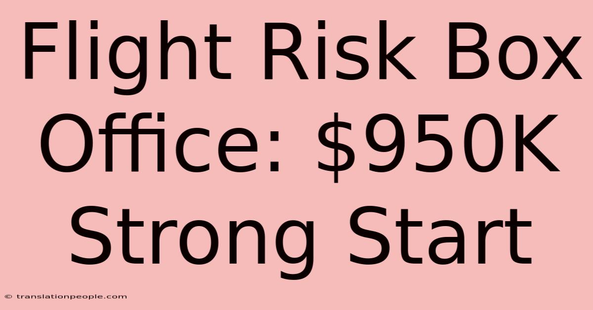 Flight Risk Box Office: $950K Strong Start