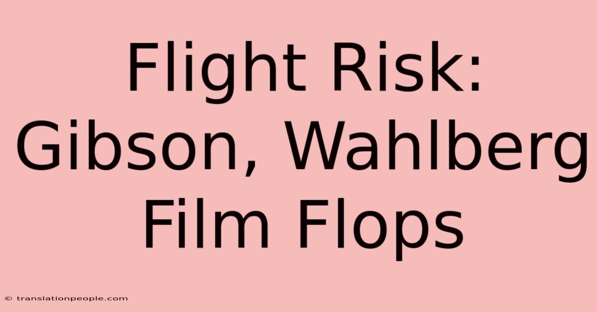 Flight Risk: Gibson, Wahlberg Film Flops