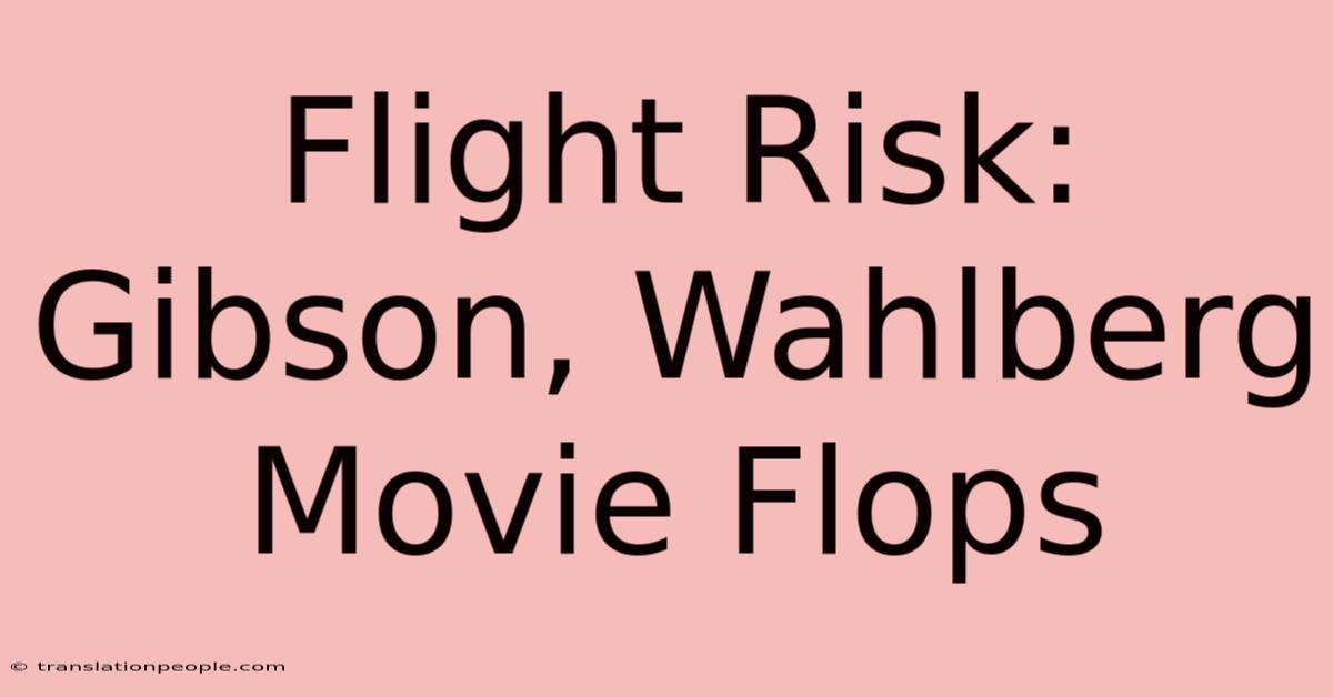 Flight Risk: Gibson, Wahlberg Movie Flops