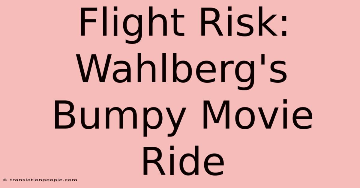 Flight Risk: Wahlberg's Bumpy Movie Ride