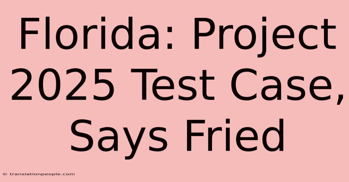 Florida: Project 2025 Test Case, Says Fried