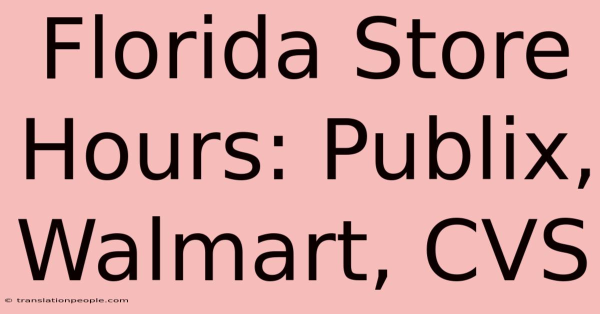 Florida Store Hours: Publix, Walmart, CVS