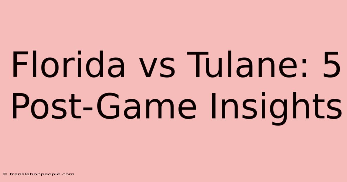 Florida Vs Tulane: 5 Post-Game Insights