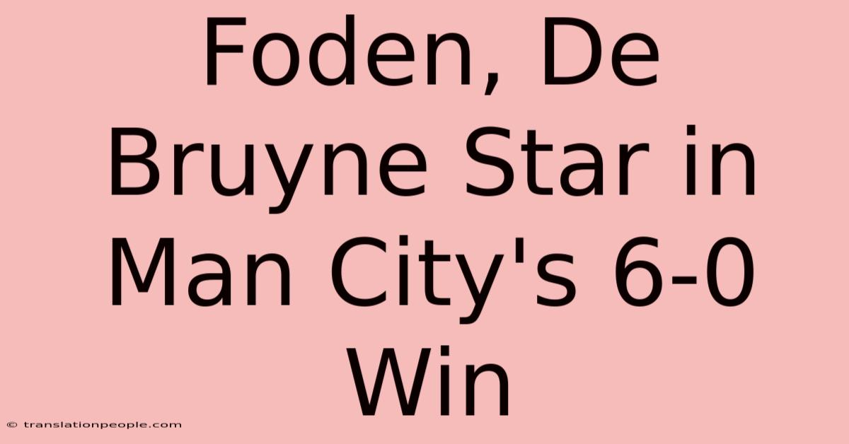 Foden, De Bruyne Star In Man City's 6-0 Win