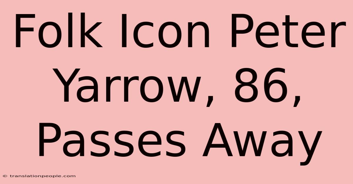Folk Icon Peter Yarrow, 86, Passes Away