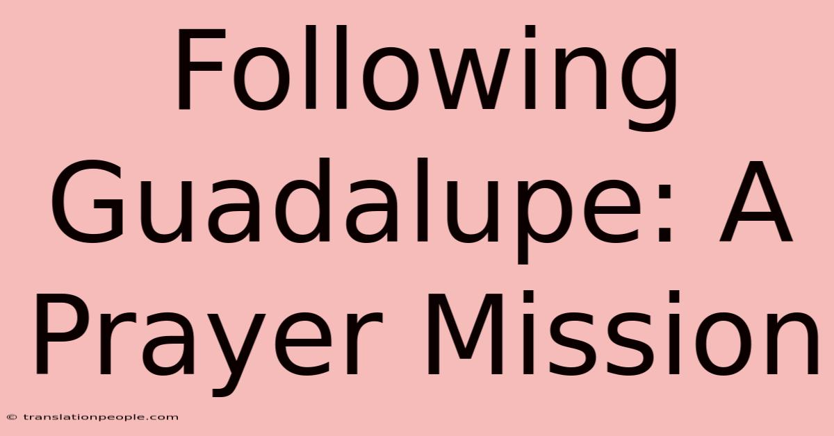 Following Guadalupe: A Prayer Mission