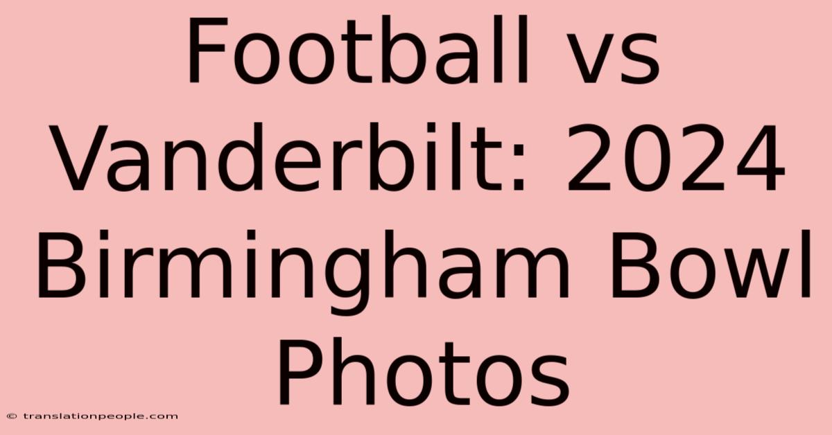 Football Vs Vanderbilt: 2024 Birmingham Bowl Photos