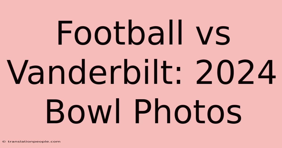 Football Vs Vanderbilt: 2024 Bowl Photos