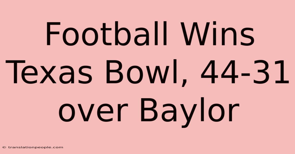 Football Wins Texas Bowl, 44-31 Over Baylor