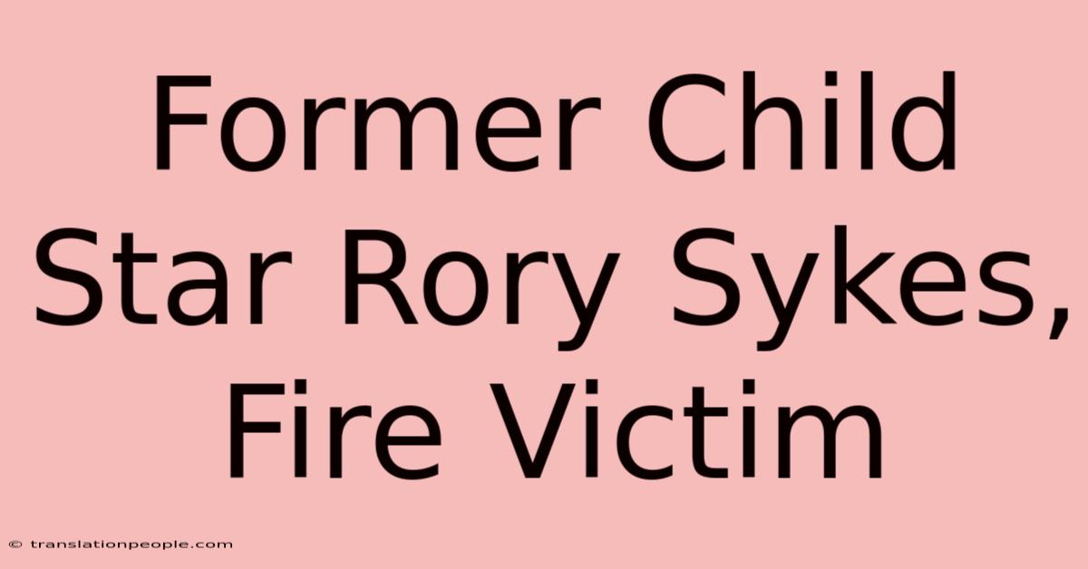 Former Child Star Rory Sykes, Fire Victim