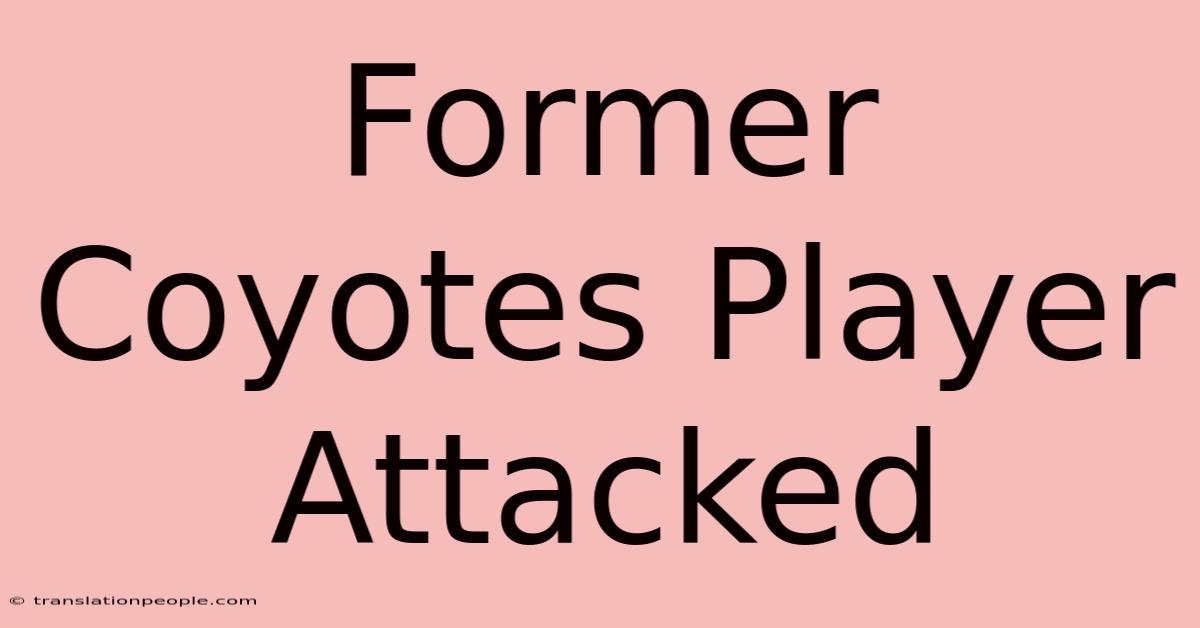 Former Coyotes Player Attacked