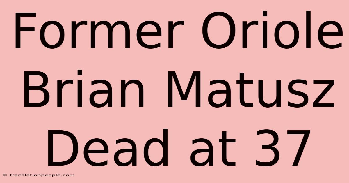 Former Oriole Brian Matusz Dead At 37