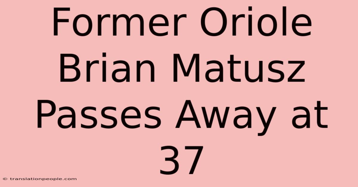 Former Oriole Brian Matusz Passes Away At 37