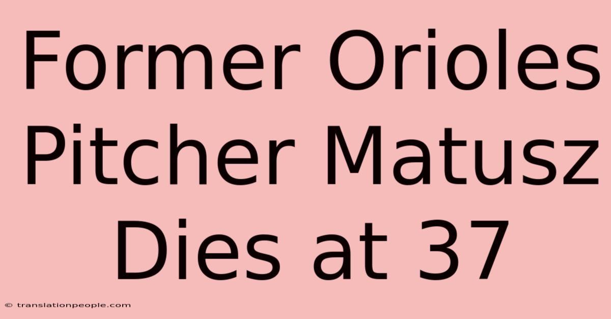 Former Orioles Pitcher Matusz Dies At 37