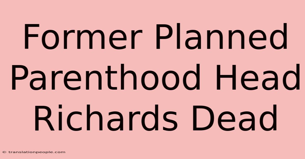 Former Planned Parenthood Head Richards Dead